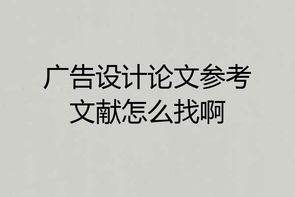 广告设计论文参考文献怎么找啊