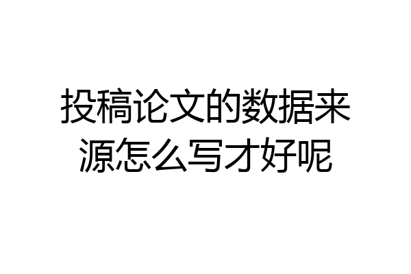 投稿论文的数据来源怎么写才好呢