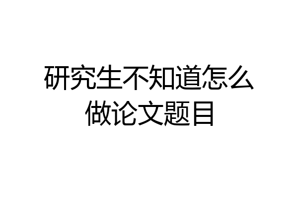 研究生不知道怎么做论文题目