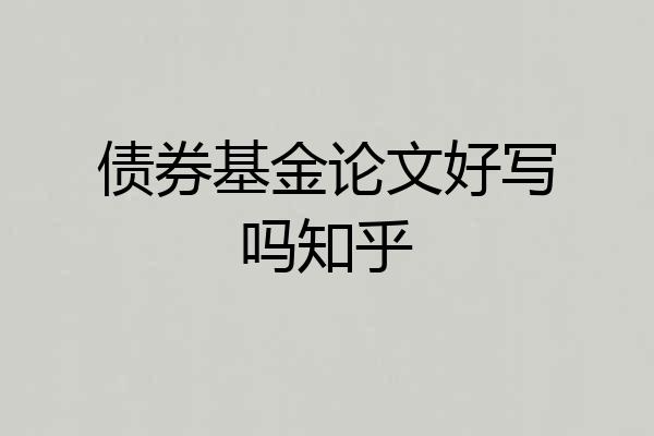 债券基金论文好写吗知乎