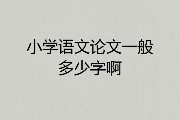 小学语文论文一般多少字啊