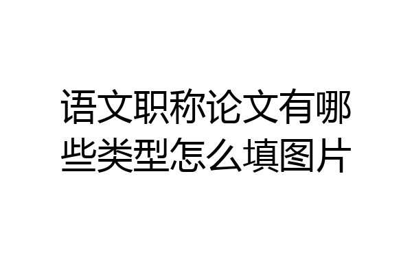 语文职称论文有哪些类型怎么填图片
