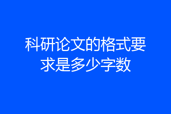 科研论文的格式要求是多少字数