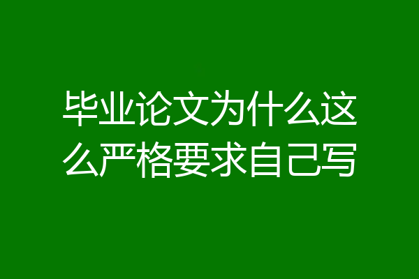 毕业论文为什么这么严格要求自己写