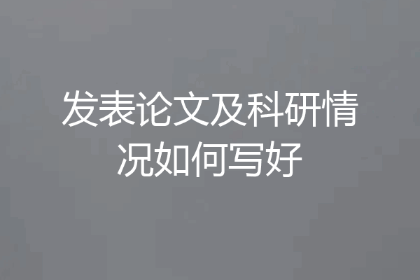 发表论文及科研情况如何写好