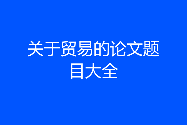 关于贸易的论文题目大全