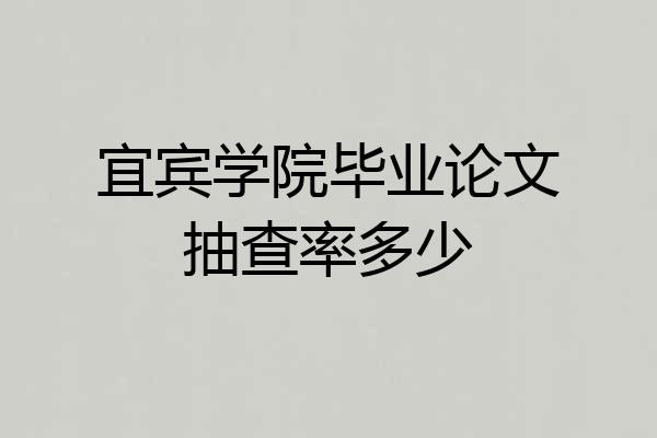 宜宾学院毕业论文抽查率多少