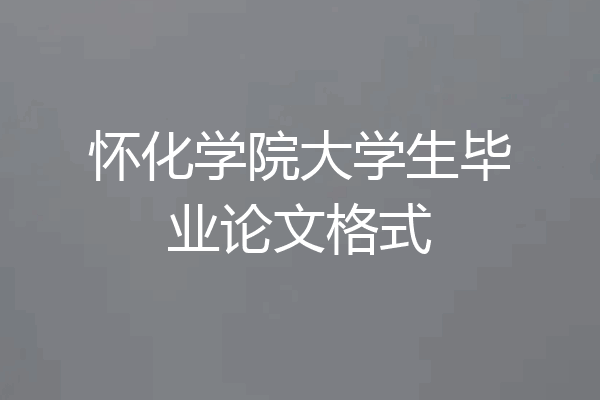 怀化学院大学生毕业论文格式