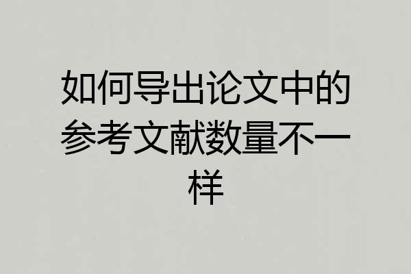 如何导出论文中的参考文献数量不一样