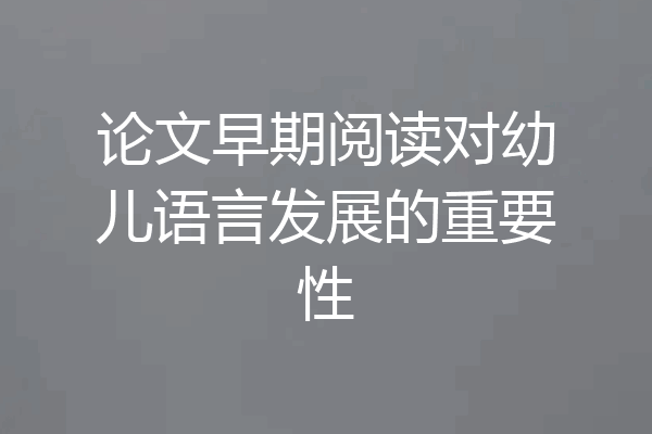论文早期阅读对幼儿语言发展的重要性