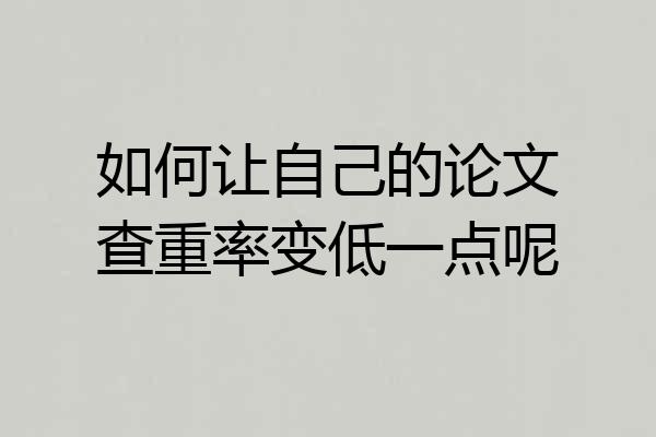 如何让自己的论文查重率变低一点呢
