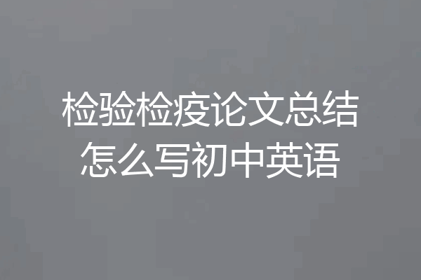 检验检疫论文总结怎么写初中英语