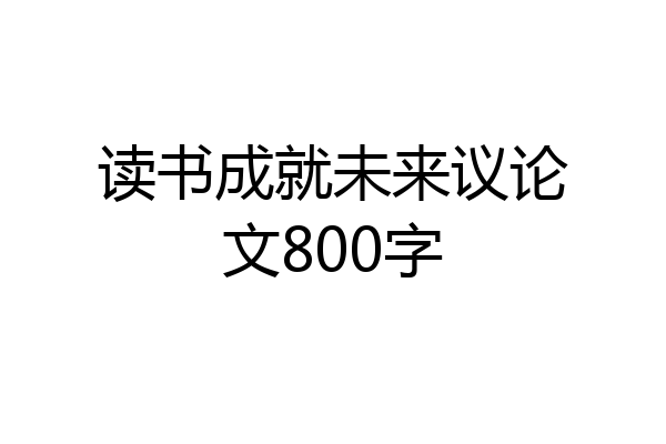 读书成就未来议论文800字