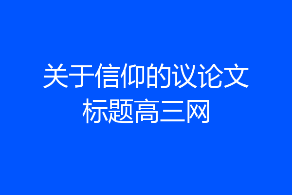 关于信仰的议论文标题高三网
