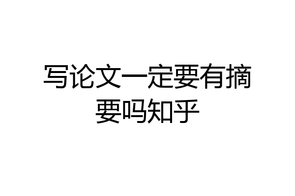 写论文一定要有摘要吗知乎