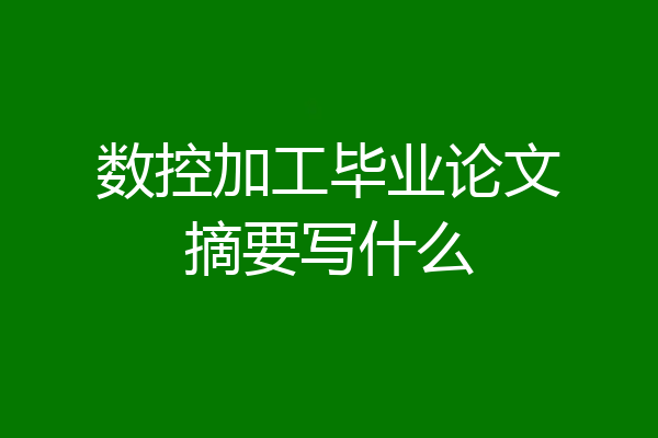 数控加工毕业论文摘要写什么