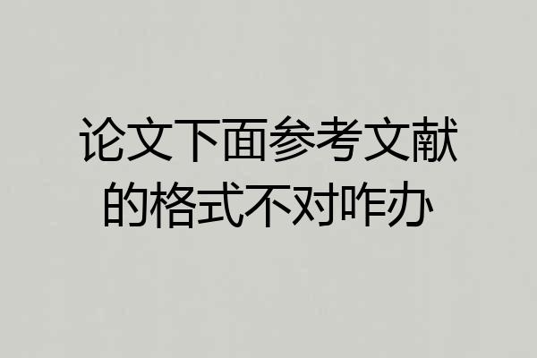 论文下面参考文献的格式不对咋办