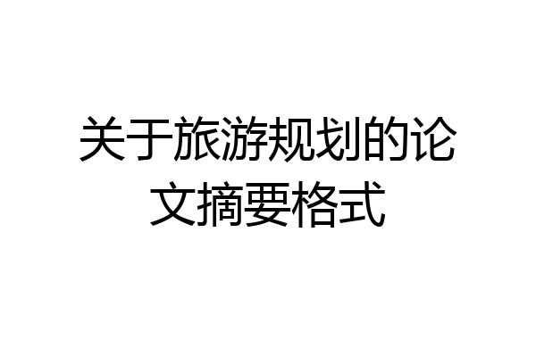 关于旅游规划的论文摘要格式