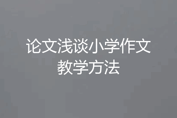 论文浅谈小学作文教学方法