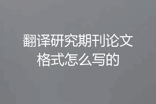 翻译研究期刊论文格式怎么写的