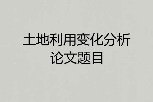 土地利用变化分析论文题目