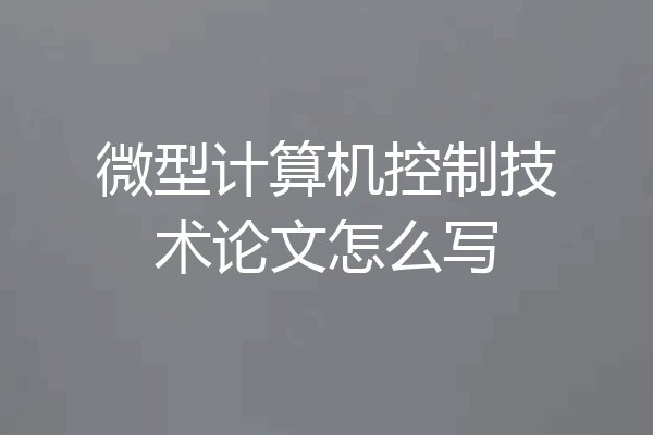 微型计算机控制技术论文怎么写
