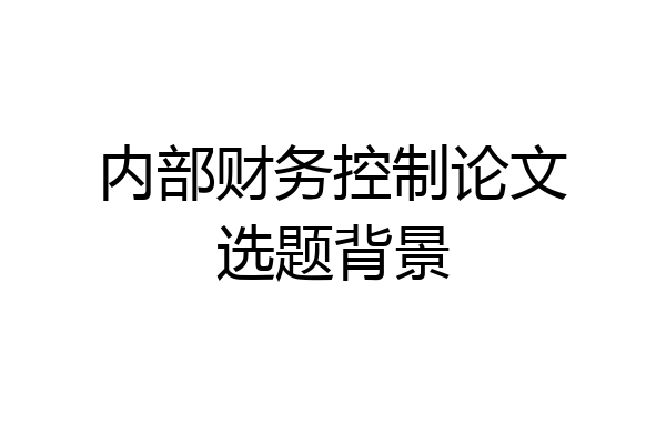 内部财务控制论文选题背景