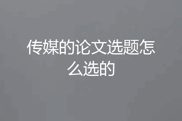 传媒的论文选题怎么选的
