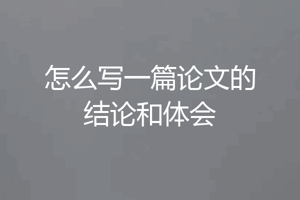 怎么写一篇论文的结论和体会