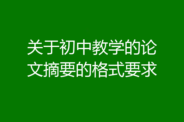 关于初中教学的论文摘要的格式要求