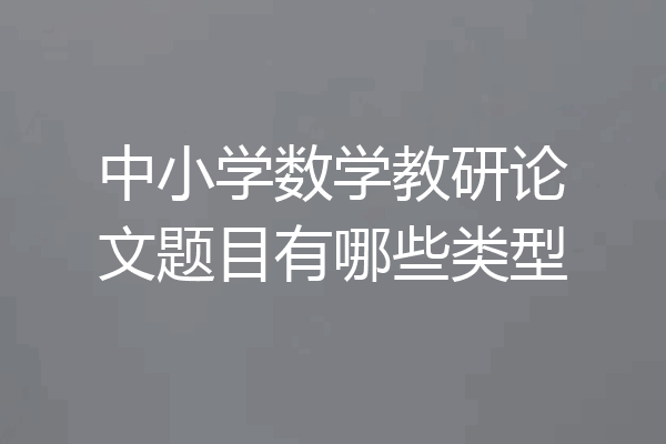 中小学数学教研论文题目有哪些类型