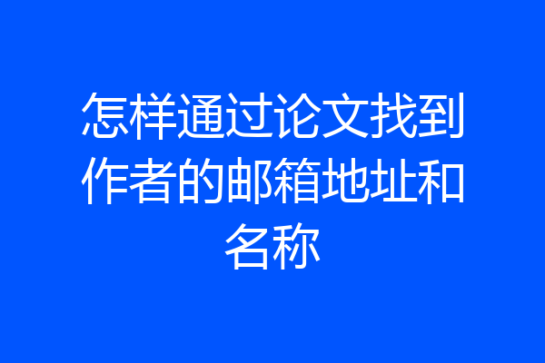 怎样通过论文找到作者的邮箱地址和名称