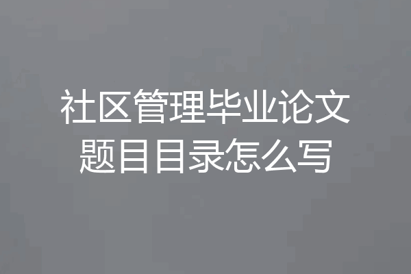 社区管理毕业论文题目目录怎么写