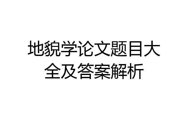地貌学论文题目大全及答案解析