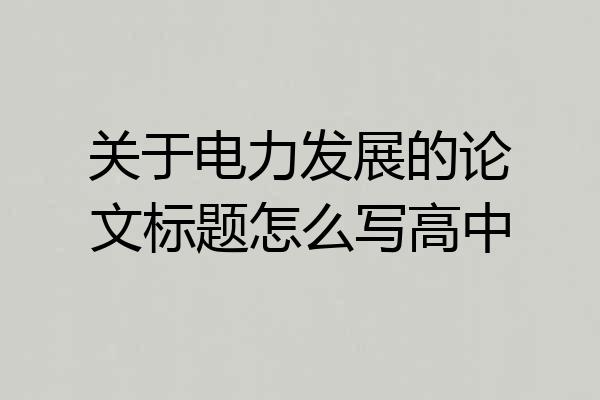 关于电力发展的论文标题怎么写高中