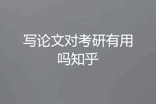 写论文对考研有用吗知乎