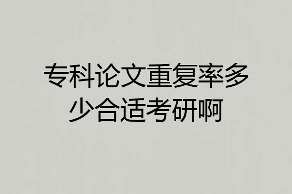 专科论文重复率多少合适考研啊