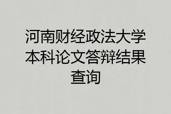 河南财经政法大学本科论文答辩结果查询
