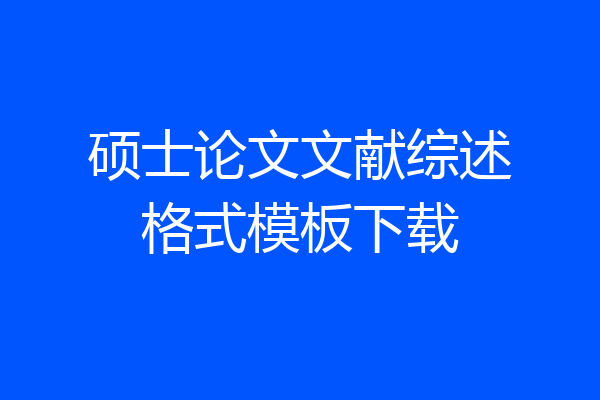 硕士论文文献综述格式模板下载