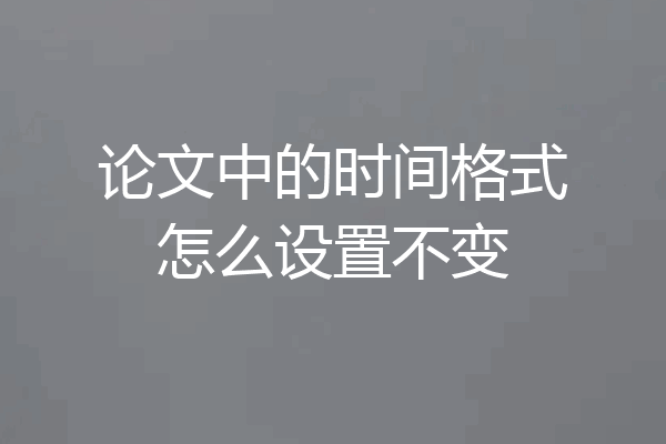 论文中的时间格式怎么设置不变