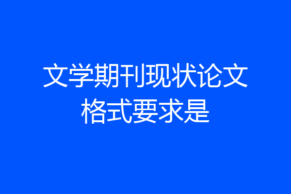 文学期刊现状论文格式要求是