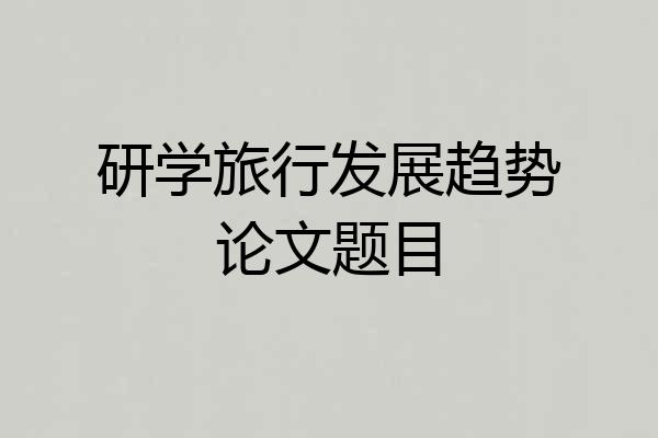 研学旅行发展趋势论文题目