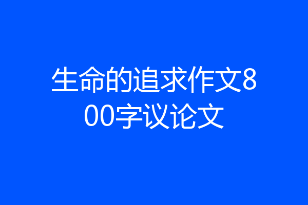 生命的追求作文800字议论文