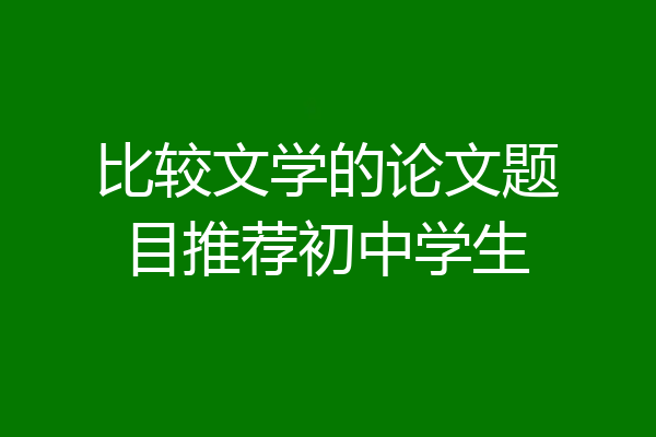 比较文学的论文题目推荐初中学生