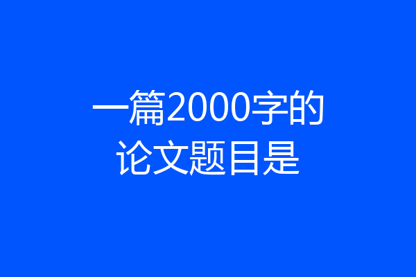一篇2000字的论文题目是