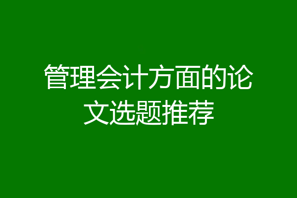 管理会计方面的论文选题推荐