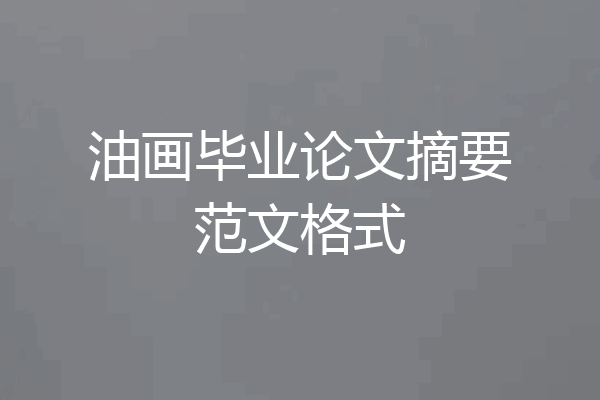 油画毕业论文摘要范文格式