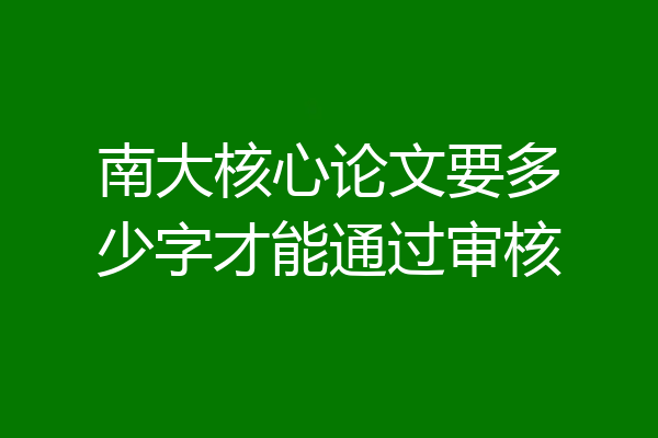 南大核心论文要多少字才能通过审核