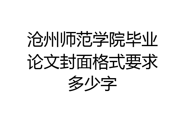 沧州师范学院毕业论文封面格式要求多少字