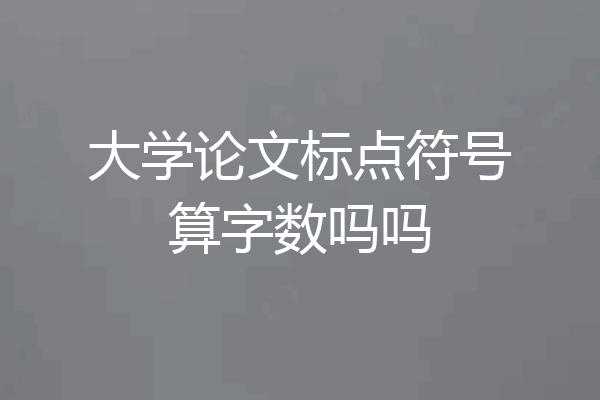 大学论文标点符号算字数吗吗